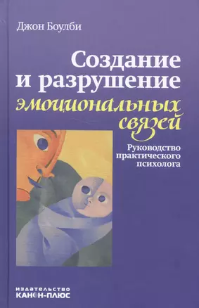 Создание и разрушение эмоциональных связей. Руководство практического психолога — 2581346 — 1