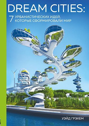 Dream Cities: 7 урбанистических идей, которые сформировали мир