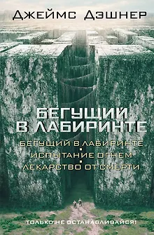 Бегущий в Лабиринте. Испытание огнем. Лекарство от смерти: трилогия