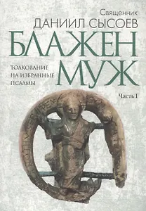 Блажен муж. Толкование на избранные псалмы в 4 ч. Ч. 1