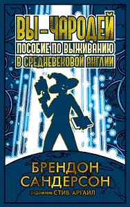 Вы - чародей. Пособие по выживанию в средневековой Англии