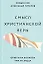 Смысл христианской веры. Ответы на вопросы ума и сердца — 2947998 — 1