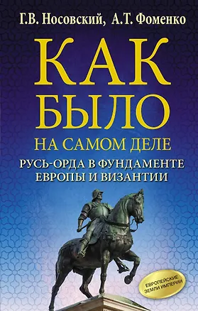 Книга Как было на самом деле. Русь-Орда в фундаменте Европы и Византии (Анатолий Фоменко, Глеб Носовский)