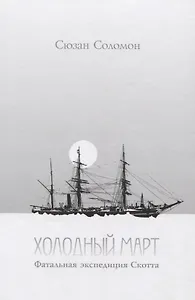 Холодный март. Фатальная экспедиция Скотта