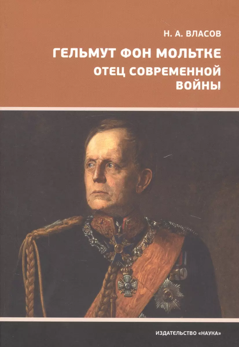 Гельмут фон Мольтке. Отец современной войны (Николай Власов) - купить книгу  с доставкой в интернет-магазине «Читай-город». ISBN: 978-5-02-039677-7