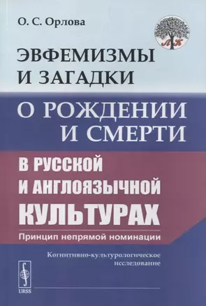 Эвфемизмы и загадки о рождении и смерти в русской и англоязычной культурах: принцип непрямой номинации: Когнитивно-культурологическое исследование — 2880598 — 1