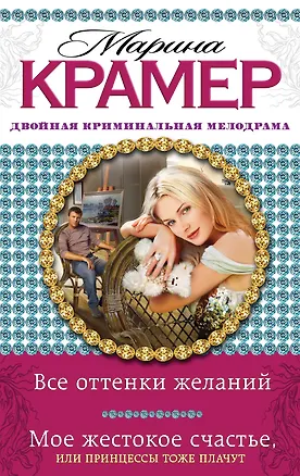 Книга Все оттенки желаний. Мое жестокое счастье, или Принцессы тоже плачут : романы (Марина Крамер)