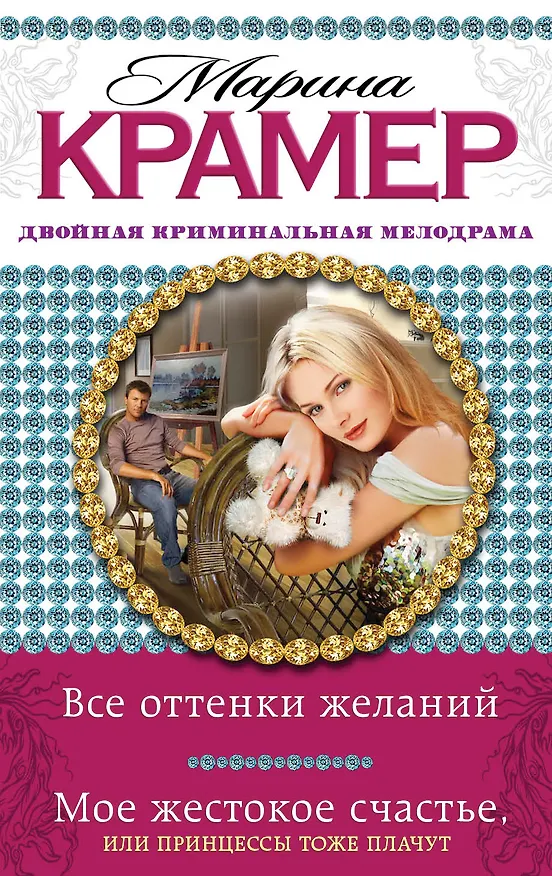 Книга Все оттенки желаний. Мое жестокое счастье, или Принцессы тоже плачут : романы (Марина Крамер) — 1