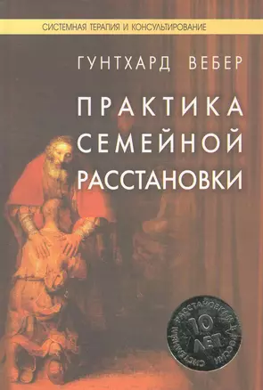 Практика семейной расстановки: Системные решения по Берту Хеллингеру / (Системная терапия и консультирование). Гунтхард В. (Юрайт) — 2273515 — 1