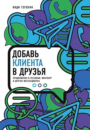 Книга Добавь клиента в друзья. Продвижение в Telegram, WhatsApp, Skype и других мессенджерах (Инди Гогохия)