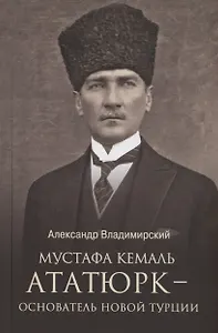 Мустафа Кемаль Ататюрк - основатель новой Турции