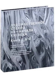 Художественное стекло XX - начала XXI века. Книга 1 А-Л. Генеральный каталог фондов ГМЗ "Царицыно"
