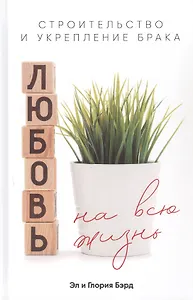 Любовь на всю жизнь. Строительство и укрепление брака