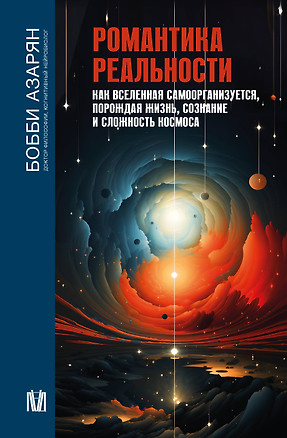 Романтика реальности. Как Вселенная самоорганизуется, порождая жизнь, сознание и сложность космоса — 3024226 — 1