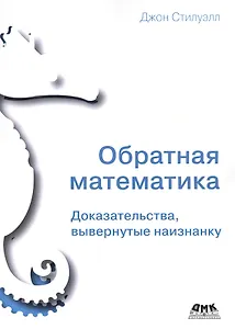 Обратная математика. Доказательства, вывернутые наизнанку