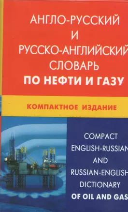 Англо-русский и русско-английский словарь по нефти и газу. Компактное издание / Свыше 50 000 терминов, сочетаний, эквивалентов... С транскрипцией — 2369991 — 1