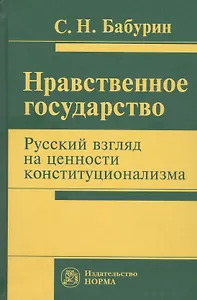 Нравственное государство. Русский взгляд на ценности конституционализма: Монография