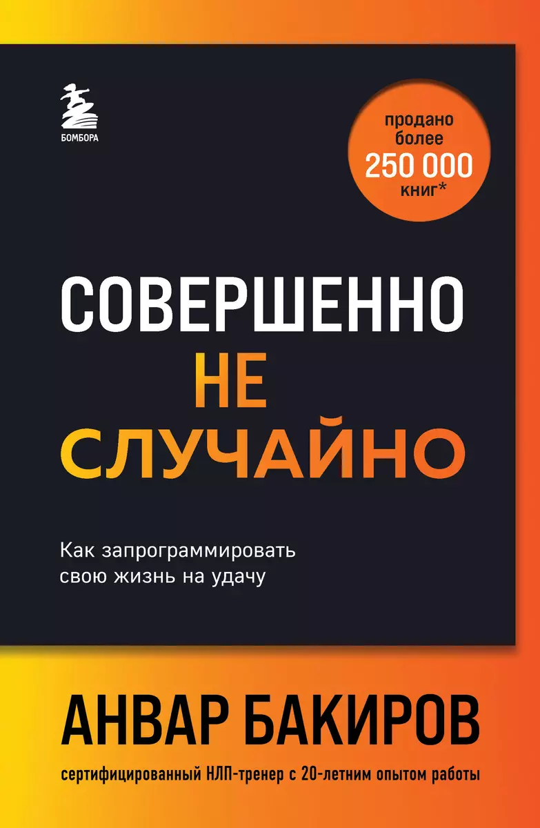 Совершенно не случайно. Как запрограммировать свою жизнь на удачу (Анвар  Бакиров) - купить книгу с доставкой в интернет-магазине «Читай-город».  ISBN: ...