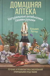 Домашняя аптека. Натуральные антибиотики своими руками