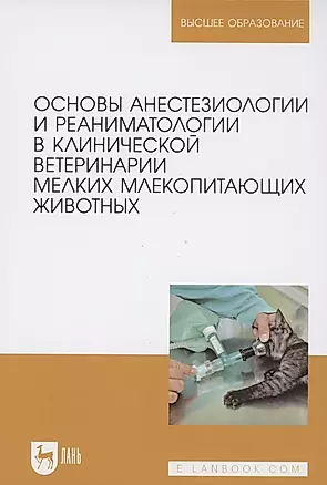 Основы анестезиологии и реаниматологии в клинической ветеринарии мелких млекопитающих животных. Учебное пособие для вузов — 2854403 — 1