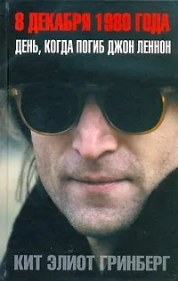 Книга 8 декабря 1980 года: День, когда погиб Джон Леннон (Кит Гринберг)
