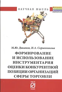 Формирование и использование инструментария оценки конкурентоспособности организаций сферы торговли: Монография