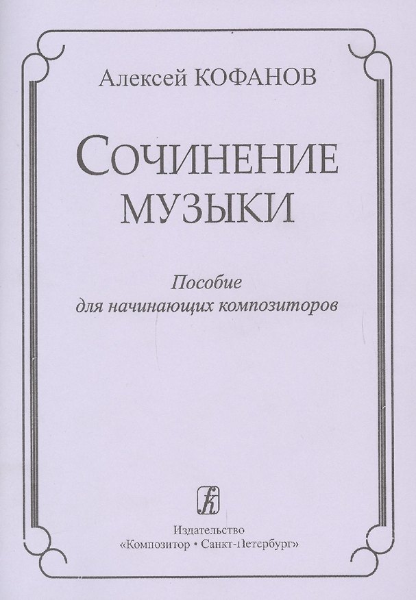 Книга Сочинение музыки. Учебное пособие для начинающих композиторов (Алексей Кофанов) — 1