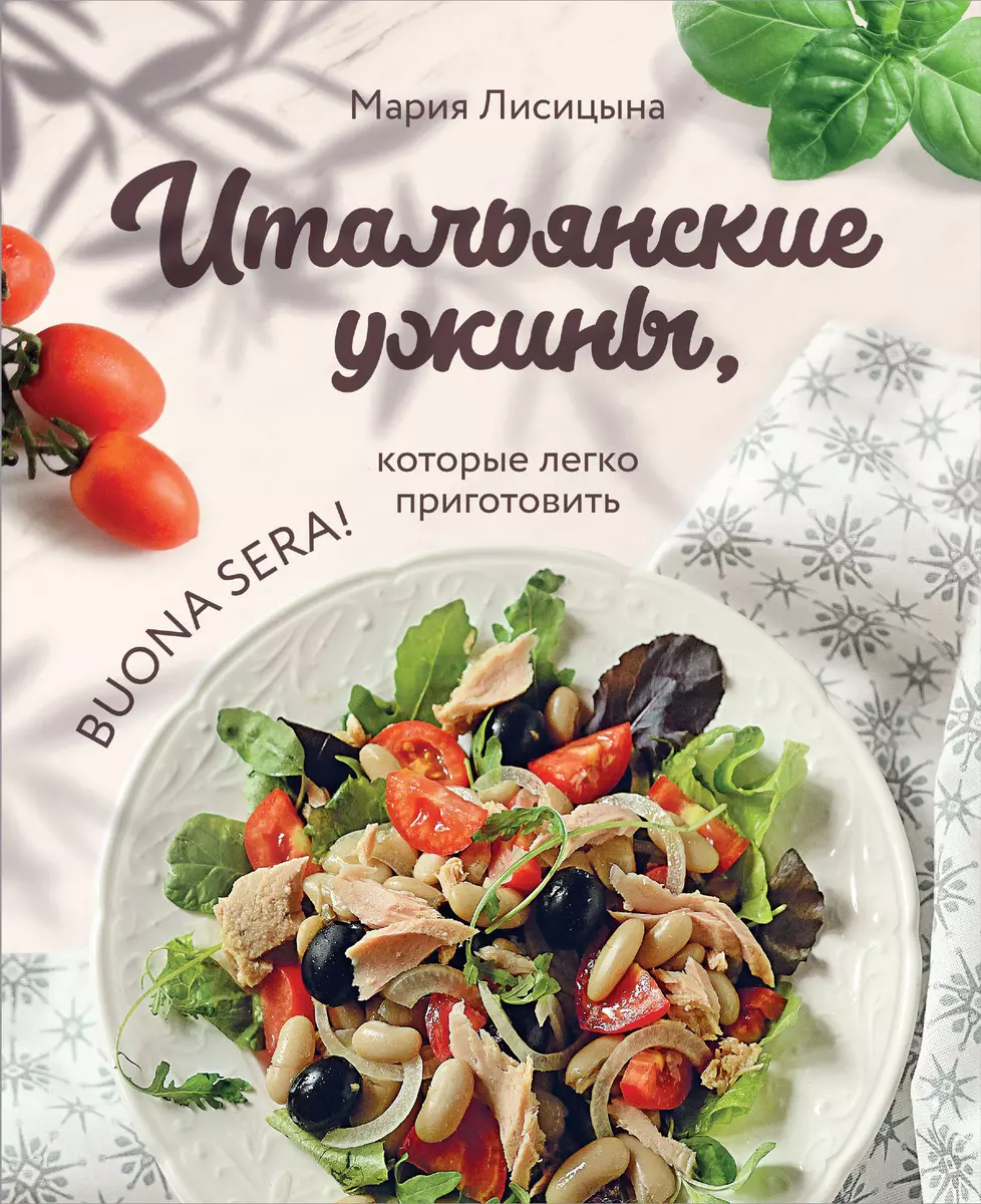 Итальянские ужины, которые легко приготовить. Buona sera! (Мария Лисицына)  - купить книгу с доставкой в интернет-магазине «Читай-город». ISBN: ...