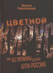 Цветной вирус. Как из Украины делали анти-Россию