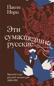 Эти сумасшедшие русские. Краткий курс русской литературы 1820-1991