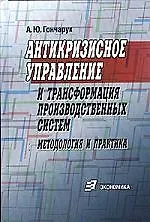 Антикризисное управление и трансформация производственных систем: методология и п