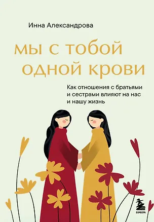 Книга Мы с тобой одной крови. Как отношения с братьями и сестрами влияют на нас и нашу жизнь (Инна Александрова)