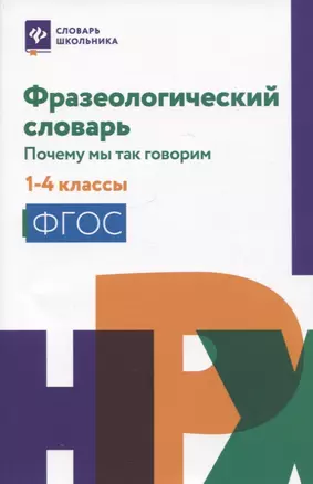 Фразеологический словарь: почему мы так говорим: 1-4 классы — 2949473 — 1