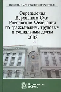 Определения Верховного Суда Российской Федерации по гражданским, трудовым и социальным делам 2008