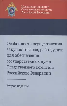 Особенности осуществления закупок товаров, работ, услуг для обеспечения государственных нужд Следственного комитета Российской Федерации. Учебно-методическое пособие — 2742077 — 1