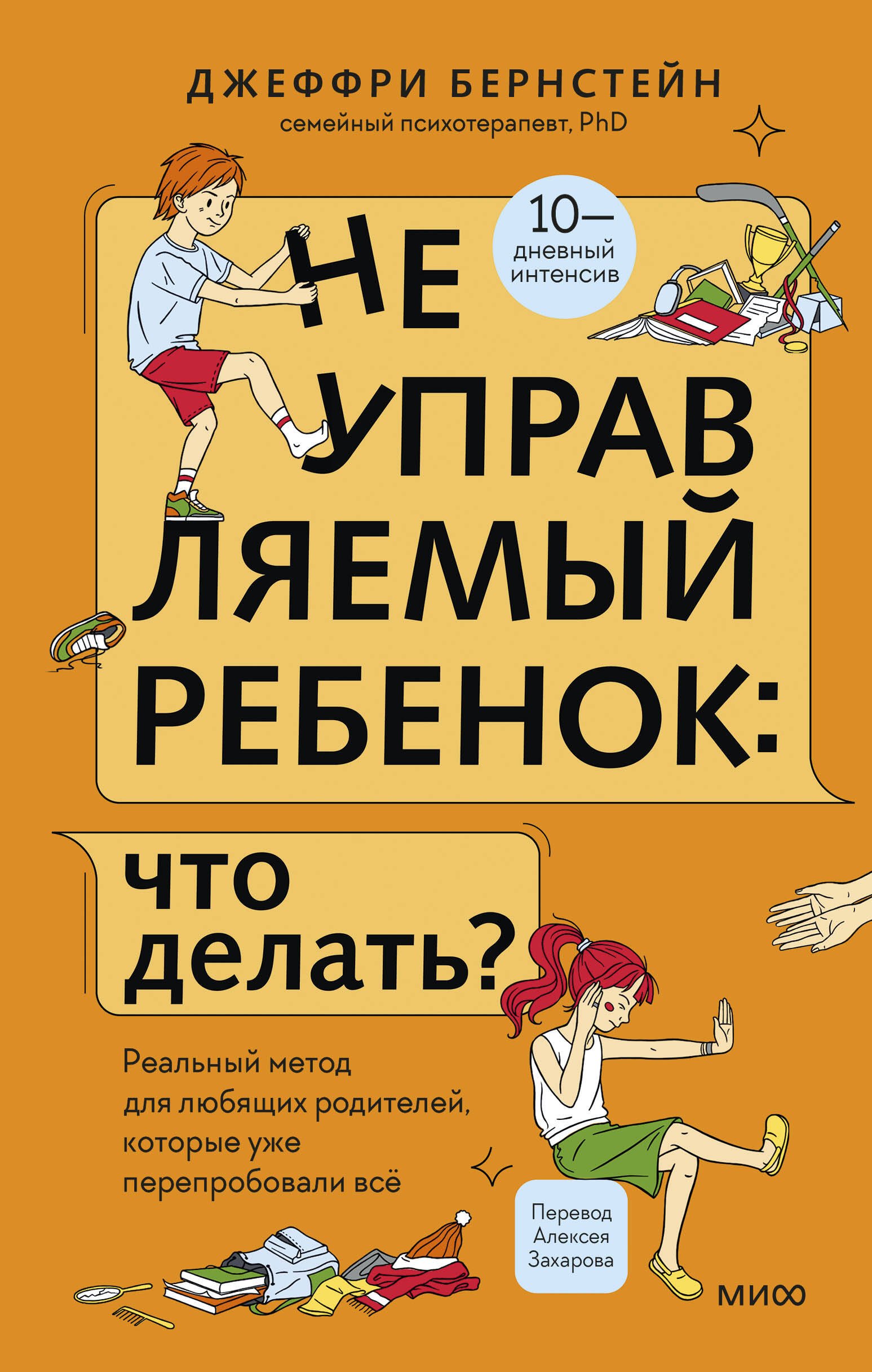

Неуправляемый ребенок: что делать Реальный метод для любящих родителей, которые уже перепробовали всё