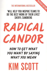 Radical Candor: How to Get What You Want by Saying What You Mean