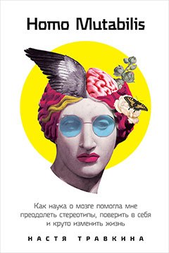 

Homo Mutabilis: Как наука о мозге помогла мне преодолеть стереотипы, поверить в себя и круто изменить жизнь