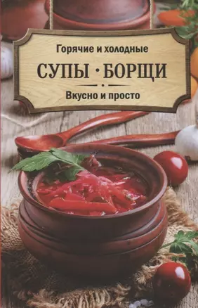 Горячие и холодные супы, борщи. Вкусно и просто — 2662597 — 1