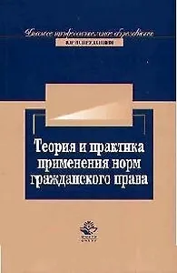 Теория и практика применения норм гражданского права: Учебное пособие для вузов