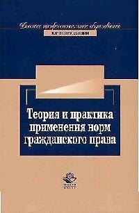 Теория и практика применения норм гражданского права: Учебное пособие для вузов 2082873 — 1