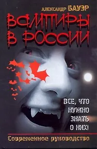 Книга Вампиры в России. Все, что нужно знать о них! Современное рууководство (Александр Бауэр)