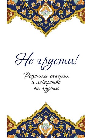 Не грусти! Рецепты счастья и лекарство от грусти. 7-е издание, стереотипное