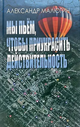 Книга Мы пьём, чтобы приукрасить действительность (Александр Малюгин)