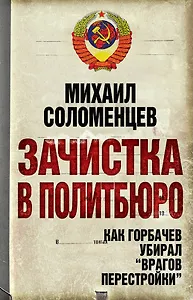 Зачистка в Политбюро. Как Горбачев убирал "врагов перестройки"