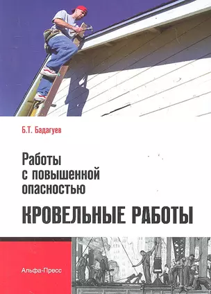 Работы с повышенной опасностью. Кровельные работы / (мягк). Бадагуев Б. (Альфа-пресс) — 2291451 — 1