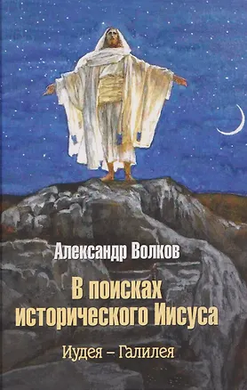 Книга В поисках исторического Иисуса. Иудея - Галилея (Александр Волков)