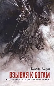 Взывая к богам. Эссе о язычестве в расколдованном мире