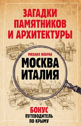 Книга Загадки памятников и архитектуры. Москва. Италия. Бонус: Путеводитель по Крыму (Михаил Жебрак)