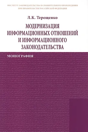 Книга Модернизация информационных отношений и информационного законодательства: Монография /Терещенко Л.К. ()